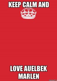 Keep Calm and love Auelbek Marlen