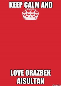 Keep calm and Love Orazbek Aisultan