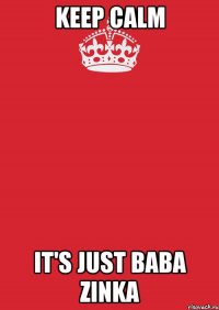 keep calm it's just Baba Zinka