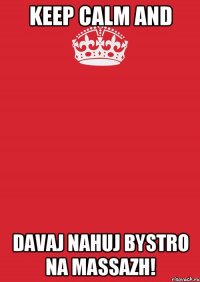 keep calm and davaj nahuj bystro na massazh!