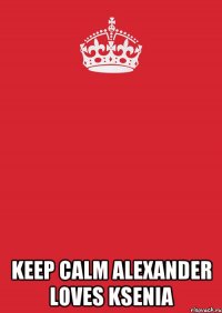  Keep Calm Alexander loves Ksenia