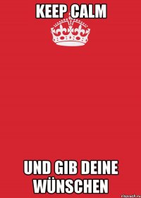 KEEP CALM und gib deine Wünschen