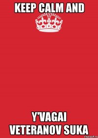 Keep calm and Y'vagai veteranov suka