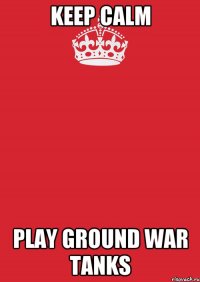 Keep calm Play Ground War Tanks