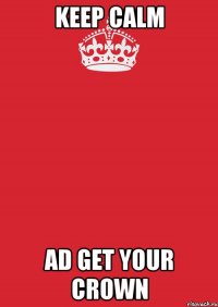 keep calm ad get your crown