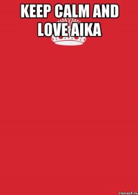 keep calm and love aika 