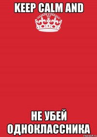 keep calm and не убей одноклассника