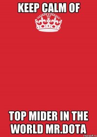 keep calm of top mider in the world Mr.Dota