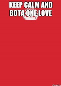 KEEP CALM AND BOTA ONE LOVE 