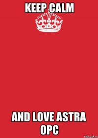 KEEP CALM AND LOVE ASTRA OPC