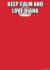 KEEP CALM AND LOVE DIANA 