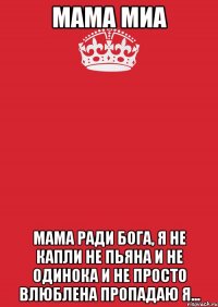 Мама Миа Мама ради бога, я не капли не пьяна И не одинока и не просто влюблена Пропадаю я...