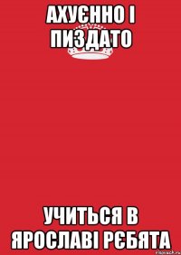 ахуєнно і пиздато учиться в Ярославі рєбята