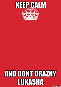 keep calm and dont drazny lukasha