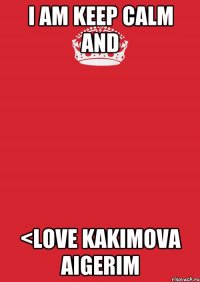 I am keep calm and <love Kakimova Aigerim