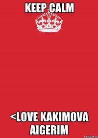 Keep calm <Love Kakimova Aigerim