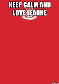 KEEP CALM AND LOVE LEANNE 