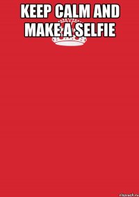 Keep calm and make a selfie 