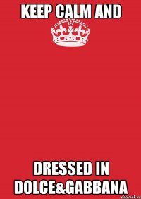 Keep calm and dressed in Dolce&Gabbana