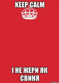 Keep calm і не жери як свиня