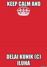 Keep calm and delai kunik (c) Iluha