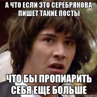 а что если это Серебрякова пишет такие посты Что бы пропиарить себя еще больше