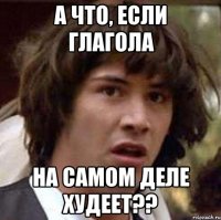 а что, если глагола на самом деле худеет??