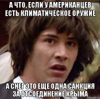 А ЧТО, ЕСЛИ У АМЕРИКАНЦЕВ ЕСТЬ КЛИМАТИЧЕСКОЕ ОРУЖИЕ А СНЕГ ЭТО ЕЩЕ ОДНА САНКЦИЯ ЗА ОТСОЕДИНЕНИЕ КРЫМА