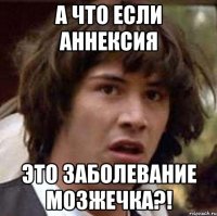 а что если аннексия это заболевание мозжечка?!