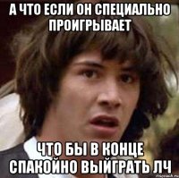 А что если он специально проигрывает Что бы в конце спакойно выйграть ЛЧ