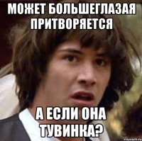 может большеглазая притворяется а если она тувинка?