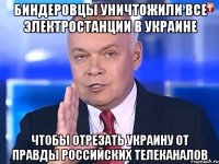 Биндеровцы уничтожили все электростанции в Украине чтобы отрезать украину от правды российских телеканалов