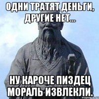 Одни тратят деньги, другие нет... Ну кароче пиздец мораль извлекли.