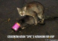 Спалили клан "Эра" с кланом Fap-Fap