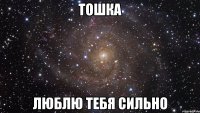 тошка люблю тебя сильно