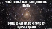 у Насти обязательно должна быть волшебная на всю голову подруга Диана