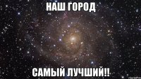 Наш город самый лучший!!