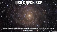 USB,сдесь все Фрося,Маруся,Килька,Вася,Кирилл,Аркан,Гаг,Саро,Барс,Рустам и Леха Дзакаев.