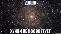 Даша Хуйни не посоветует