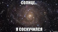 солнце... я соскучился