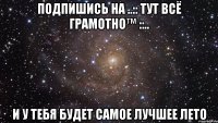 Подпишись на ..:: Тут всё грамОтнО™ ::.. И у тебя будет самое лучшее лето