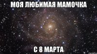 моя любимая мамочка с 8 марта