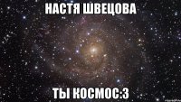 НАСТЯ ШВЕЦОВА ТЫ КОСМОС:3