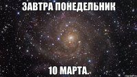 Завтра Понедельник 10 Марта.