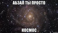 Абзал ты просто космос