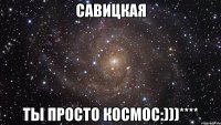 Савицкая ты просто космос:)))****