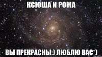 Ксюша и Рома вы прекрасны:) люблю вас*)