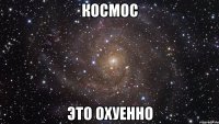 КОСМОС ЭТО ОХУЕННО