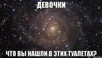 ДЕВОЧКИ ЧТО ВЫ НАШЛИ В ЭТИХ ТУАЛЕТАХ?