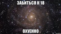 Забиться к 18 Охуенно